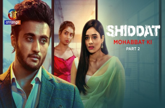 Shiddat (Mohabbat Ki) P02 (2024) Hindi Hot Web Series Atrangii